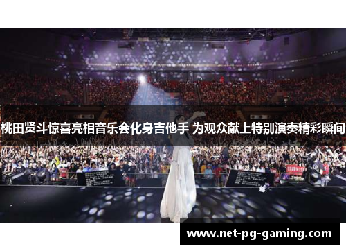 桃田贤斗惊喜亮相音乐会化身吉他手 为观众献上特别演奏精彩瞬间 桃田贤斗惊喜亮相音乐会化身吉他手 为观众献上特别演奏精彩瞬间