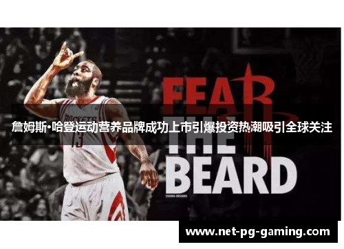 詹姆斯·哈登运动营养品牌成功上市引爆投资热潮吸引全球关注 詹姆斯·哈登运动营养品牌成功上市引爆投资热潮吸引全球关注