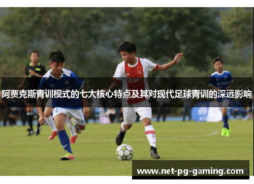 阿贾克斯青训模式的七大核心特点及其对现代足球青训的深远影响