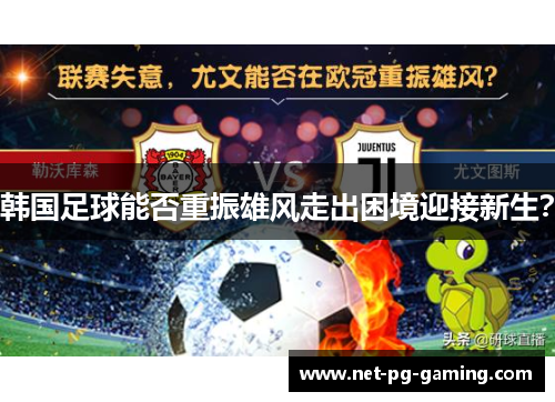 韩国足球能否重振雄风走出困境迎接新生? 韩国足球能否重振雄风走出困境迎接新生?